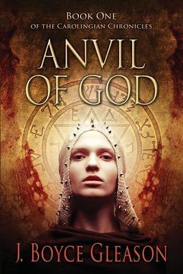 Anvil Of God: Book One of the Carolingian Chronicles J. Boyce Gleason