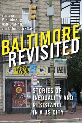 Baltimore Revisited: Stories of Inequality and Resistance in a U.S. City by King, P. Nicole