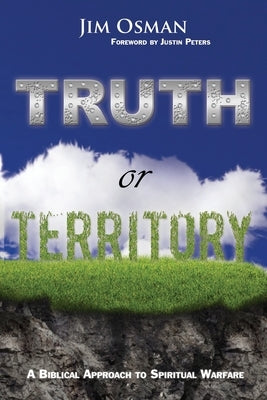 Truth or Territory: A Biblical Approach to Spiritual Warfare by Peters, Justin