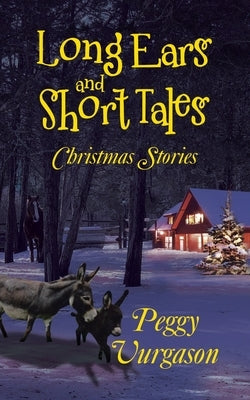 Long Ears and Short Tales Christmas Stories by Vurgason, Peggy