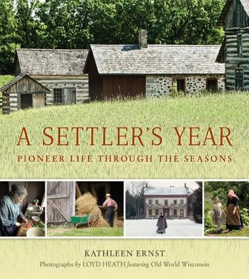 A Settler's Year: Pioneer Life Through the Seasons by Ernst, Kathleen