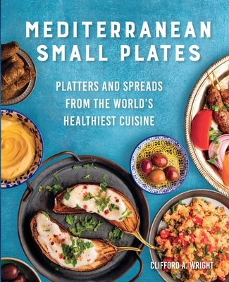 Mediterranean Small Plates: Platters and Spreads from the World's Healthiest Cuisine Paperback Harvard Common Press