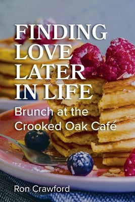 Finding Love Later in Life: Brunch at the Crooked Oak Cafe by Crawford, Ron