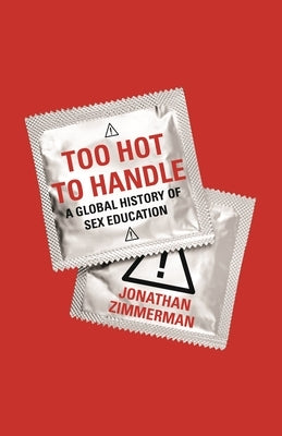 Too Hot to Handle: A Global History of Sex Education Paperback Princeton University Press