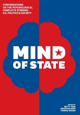 Mind of State: Conversations on the Psychological Conflicts Stirring U.S. Politics & Society by Teng, Betty