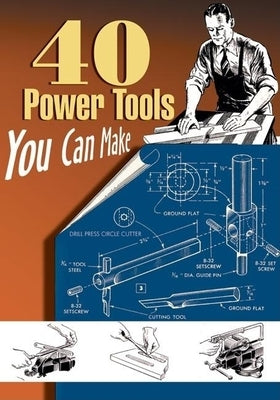 40 Power Tools You Can Make by Wood, Elman