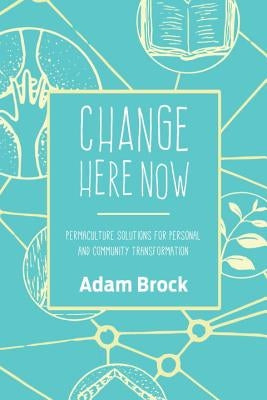 Change Here Now: Permaculture Solutions for Personal and Community Transformation Paperback North Atlantic Books