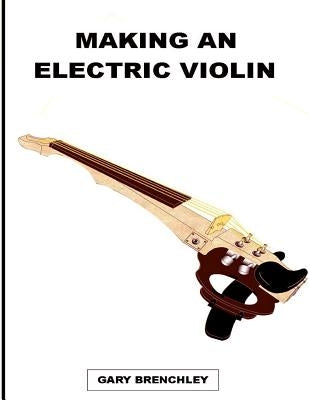 Making an Electric Violin by Brenchley, Gary