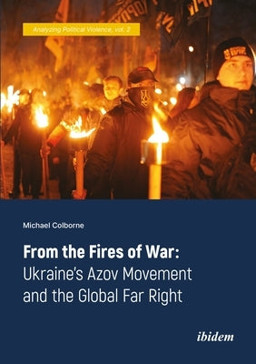 From the Fires of War: Ukraine's Azov Movement and the Global Far Right Paperback Ibidem Press
