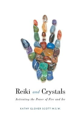 Reiki and Crystals: Activating the Power of Fire and Ice by Scott, Kathy Glover