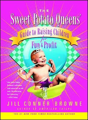 The Sweet Potato Queens' Guide to Raising Children for Fun and Profit by Browne, Jill Conner