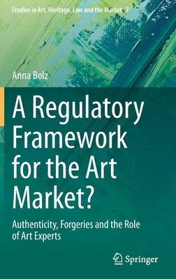 A Regulatory Framework for the Art Market?: Authenticity, Forgeries and the Role of Art Experts by Bolz, Anna