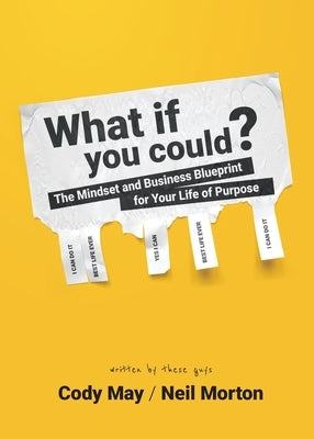 What If You Could?: The Mindset and Business Blueprint for Your Life of Purpose by May, Cody