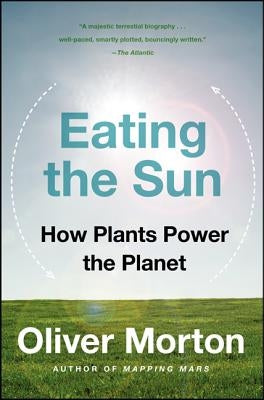 Eating the Sun: How Plants Power the Planet Harper Perennial