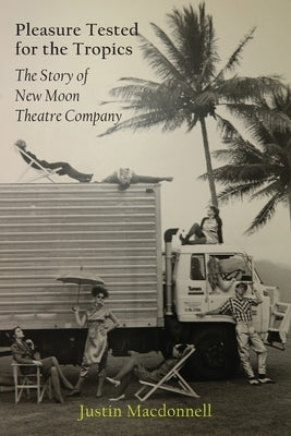 Pleasure Tested for the Tropics: The Story of New Moon Theatre Company Paperback Connor Court Publishing Pty Ltd