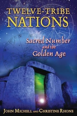 Twelve-Tribe Nations: Sacred Number and the Golden Age by Michell, John