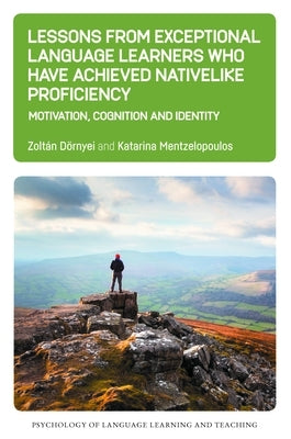 Lessons from Exceptional Language Learners Who Have Achieved Nativelike Proficiency: Motivation, Cognition and Identity Paperback Multilingual Matters Limited