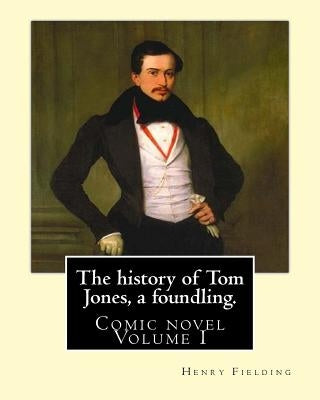 The history of Tom Jones, a foundling. By: Henry Fielding (vOLUME I ): Comic novel Paperback Createspace Independent Publishing Platform