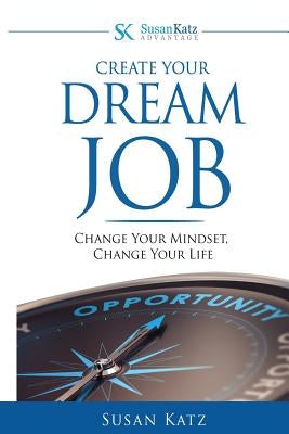 Susan Katz Advantage: Create Your Dream Job: Change Your Mindset, Change Your Future by Katz, Susan