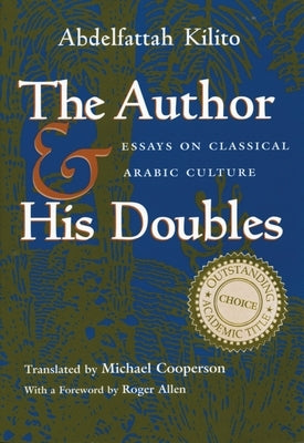 The Author and His Doubles: Essays on Classical Arabic Culture Paperback Syracuse University Press