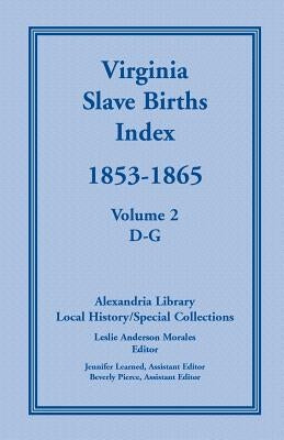 Virginia Slave Births Index, 1853-1865, Volume 2, D-G by Alexandria Library, Local History