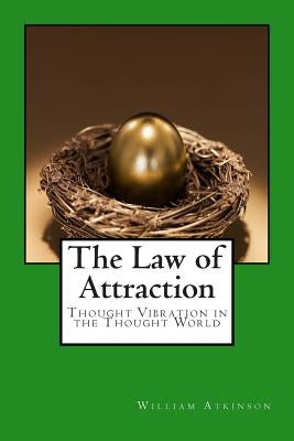 The Law of Attraction: Thought Vibration in the Thought World by Atkinson, William Walker