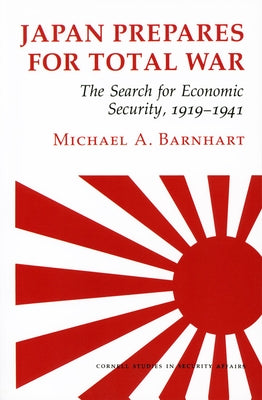 Japan Prepares for Total War: The Search for Economic Security, 1919 1941 Paperback Cornell University Press