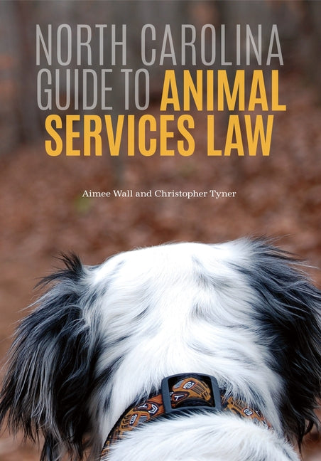 North Carolina Guide to Animal Services Law by Wall, Aimee N.