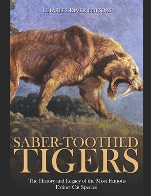 Saber-Toothed Tigers: The History and Legacy of the Most Famous Extinct Cat Species Paperback Independently Published