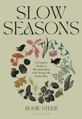 Slow Seasons: A Creative Guide to Reconnecting with Nature the Celtic Way by Steer, Rosie