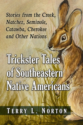 Trickster Tales of Southeastern Native Americans: Stories from the Creek, Natchez, Seminole, Catawba, Cherokee and Other Nations by Norton, Terry L.