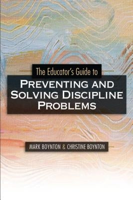 Educators Guide to Preventing and Solving Discipline Problems by Boynton, Mark