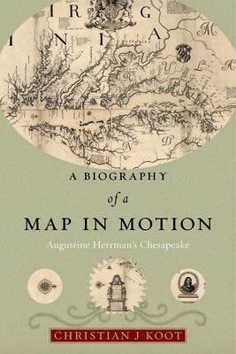 A Biography of a Map in Motion: Augustine Herrman's Chesapeake by Koot, Christian J.