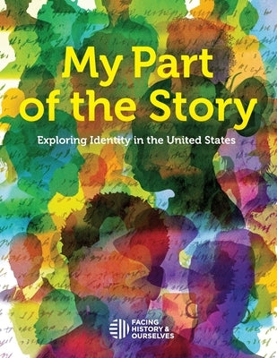 My Part of the Story: Exploring Identity in the United States Paperback Facing History & Ourselves National Foundatio