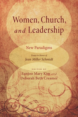 Women, Church, and Leadership: New Paradigms: Essays in Honor of Jean Miller Schmidt Paperback Pickwick Publications