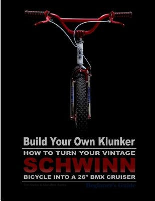 Build Your Own Klunker Turn Your Vintage Schwinn Bicycle into a 26" BMX Cruiser Paperback Createspace Independent Publishing Platform