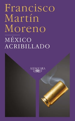 México Acribillado / Riddled Mexico by Martin Moreno, Francisco