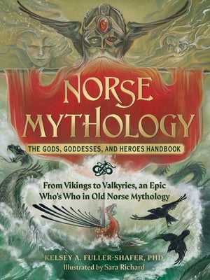 Norse Mythology: The Gods, Goddesses, and Heroes Handbook: From Vikings to Valkyries, an Epic Who's Who in Old Norse Mythology by Fuller-Shafer, Kelsey A.