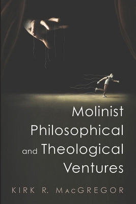 Molinist Philosophical and Theological Ventures Paperback Pickwick Publications