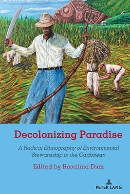 Decolonizing Paradise: A Radical Ethnography of Environmental Stewardship in the Caribbean by Steinberg, Shirley R.