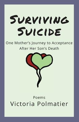 Surviving Suicide: One Mother's Journey to Acceptance After Her Son's Death by Polmatier, Victoria