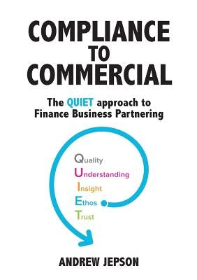 Compliance to Commercial: The QUIET approach to Finance Business Partnering by Jepson, Andrew