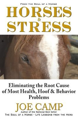 Horses & Stress - Eliminating The Root Cause of Most Health, Hoof, and Behavior Problems: From The Soul of a Horse by Camp, Kathleen