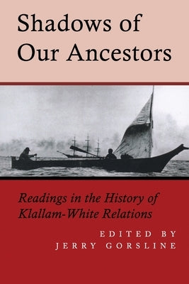 Shadows of Our Ancestors: Readings in the History of Klallam - White Relations Paperback Createspace Independent Publishing Platform