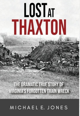 Lost at Thaxton: The Dramatic True Story of Virginia's Forgotten Train Wreck by Jones, Michael E.