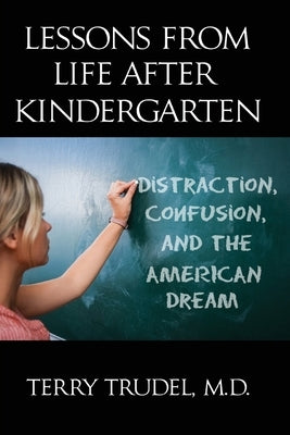 Lessons from Life After Kindergarten: Distraction, Confusion, and the American Dream Paperback Inscript Books