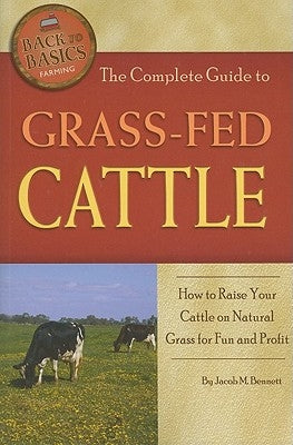 The Complete Guide to Grass-Fed Cattle: How to Raise Your Cattle on Natural Grass for Fun and Profit Paperback Atlantic Publishing Group (FL)