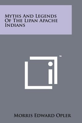 Myths And Legends Of The Lipan Apache Indians Paperback Literary Licensing, LLC