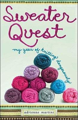 Sweater Quest: My Year of Knitting Dangerously by Martini, Adrienne