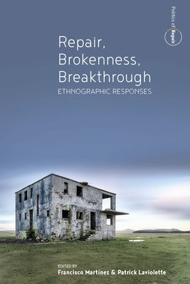 Repair, Brokenness, Breakthrough: Ethnographic Responses by Martínez, Francisco